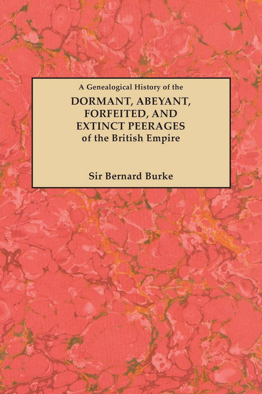 A Genealogical History of the Dormant, Abeyant, Forfeited and Extinct Peerages of the British Empire