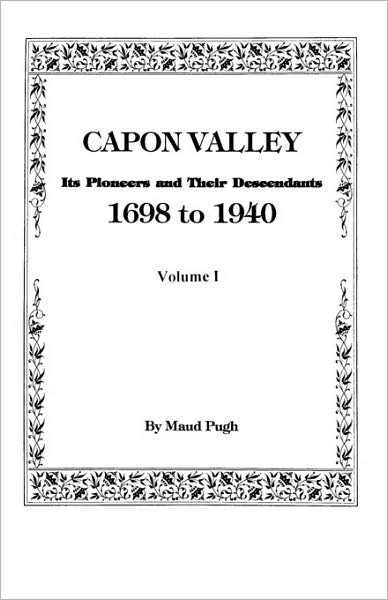 Capon Valley. Its Pioneers And Their Descendants, 1698 To 1940