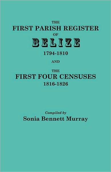 The First Parish Register Of Belize, 1794-1810, And The First Four Censuses, 1816-1826