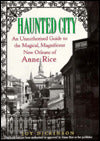 Haunted City: An Unauthorized Guide to the Magical, Magnificent New Orleans of Anne Rice