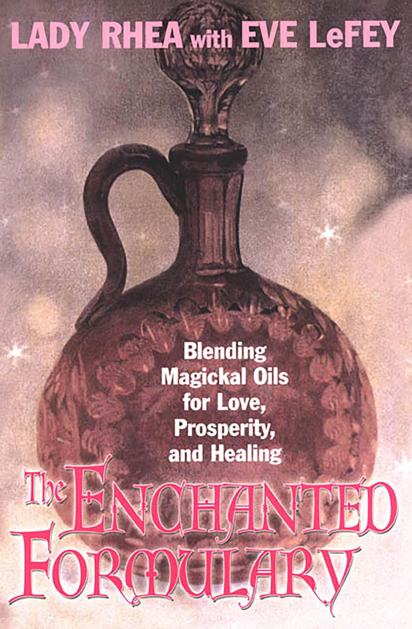 The Enchanted Formulary: Blending Magickal Oils For Love, Prosperity, And Healing