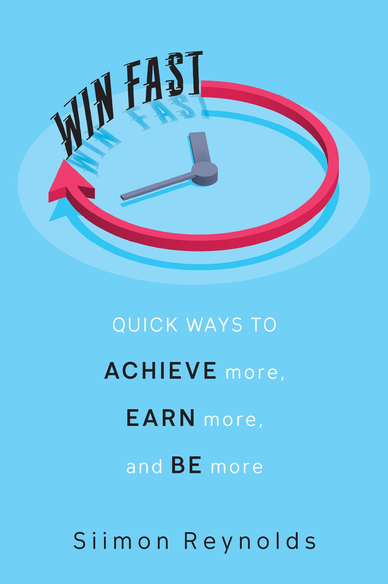 Win Fast: Quick Ways to Achieve More, Earn More and Be More