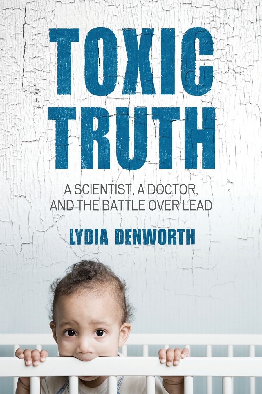 Toxic Truth: A Scientist, a Doctor, and the Battle Over Lead