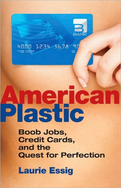 American Plastic: Boob Jobs, Credit Cards, and Our Quest for Perfection