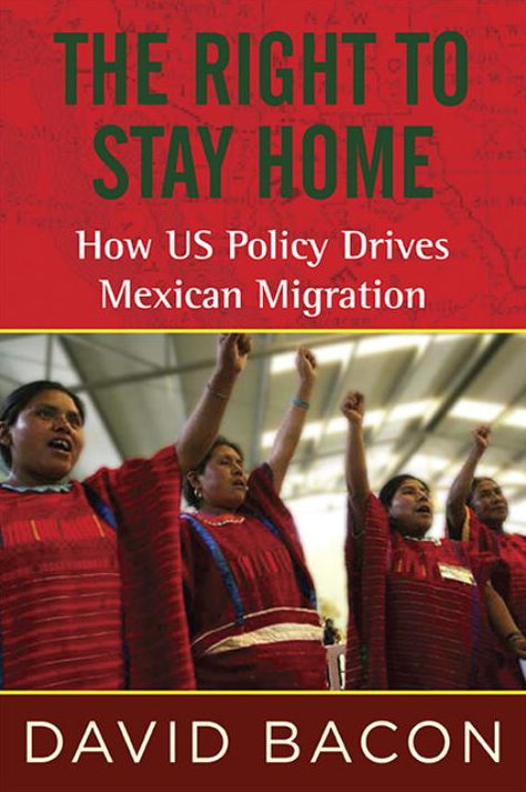 The Right to Stay Home: How US Policy Drives Mexican Migration