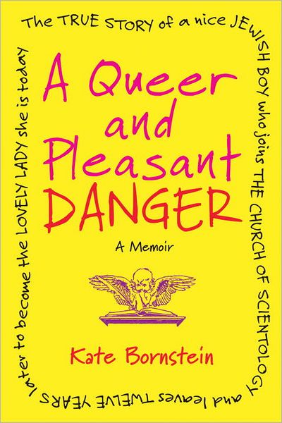 A Queer and Pleasant Danger: The True Story of a Nice Jewish Boy Who Joins the Church of Scientology and Leaves Twelve Years Later to Become the Lovely Lady She Is Today