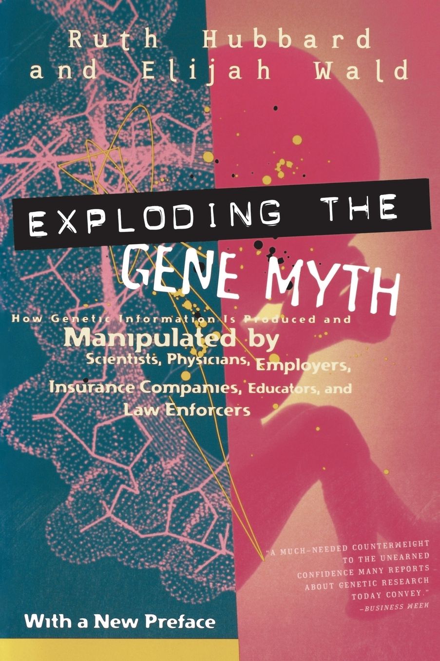 Exploding the Gene Myth: How Genetic Information Is Produced and Manipulated by Scientists, Physicians, Employers, Insurance Companies, Educators and Law Enforcers