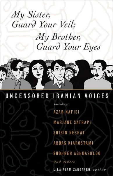 My Sister, Guard Your Veil; My Brother, Guard Your Eyes: Uncensored Iranian Voices