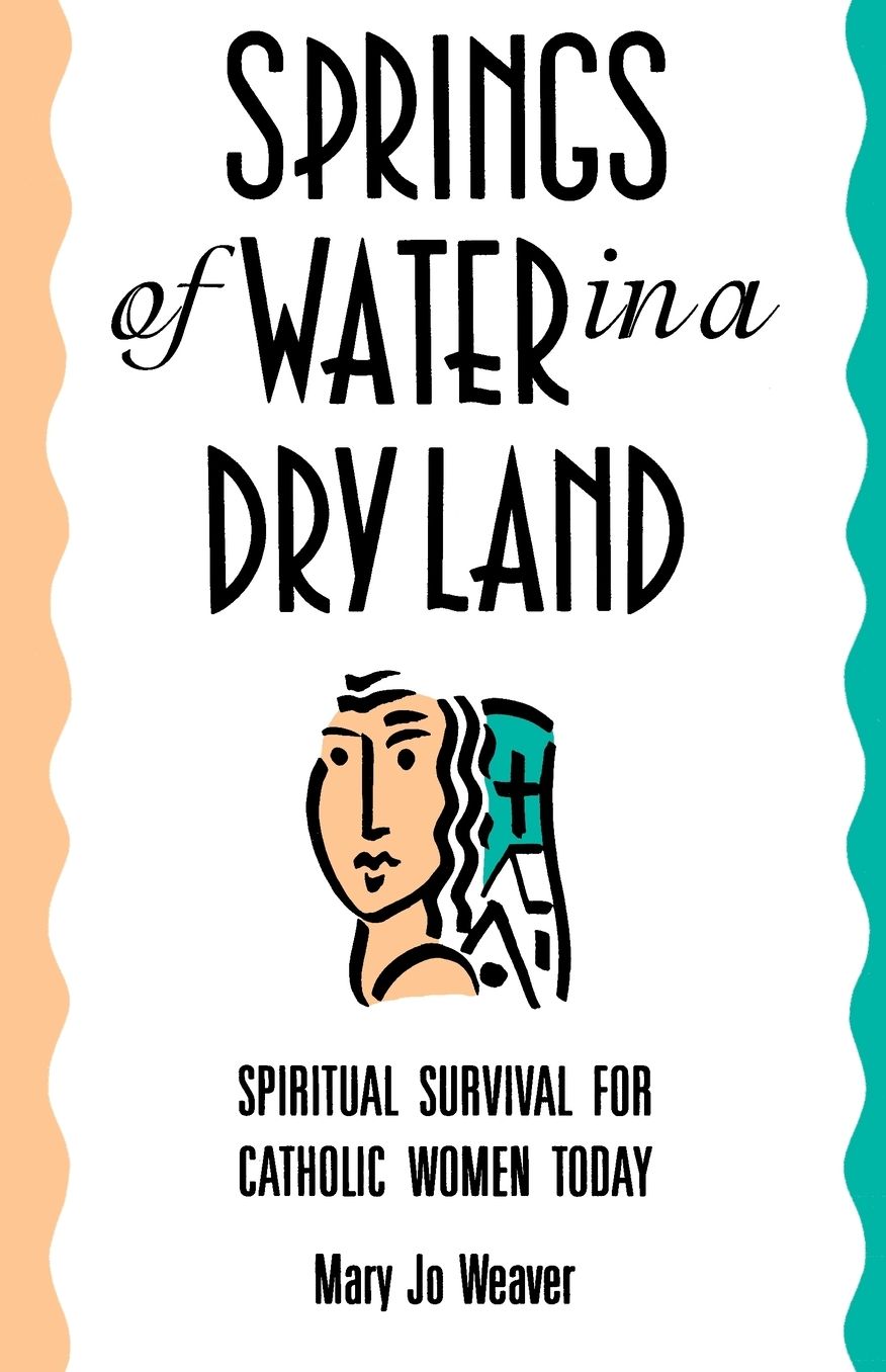 Springs of Water in a Dry Land: Spiritual Survival for Catholic Women Today