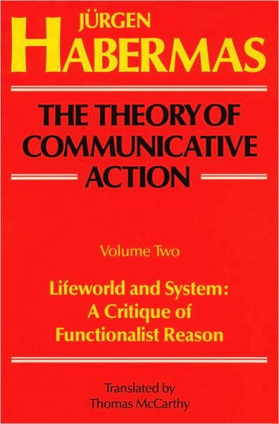The Theory of Communicative Action, Volume 2: Lifeword and System: A Critique of Functionalist Reason