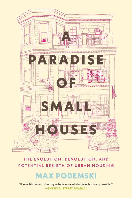 A Paradise of Small Houses: The Evolution, Devolution, and Potential Rebirth of Urban Housing