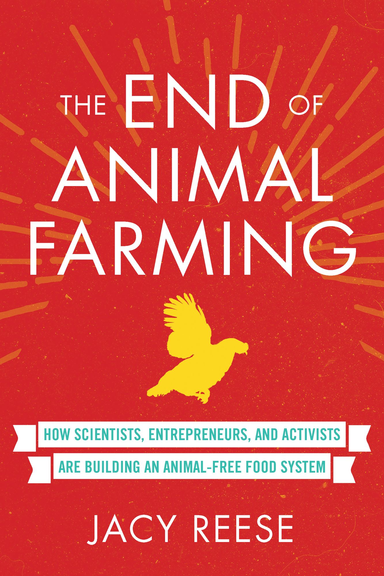 The End of Animal Farming : How Scientists, Entrepreneurs, and Activists Are Building an Animal-Free Food System