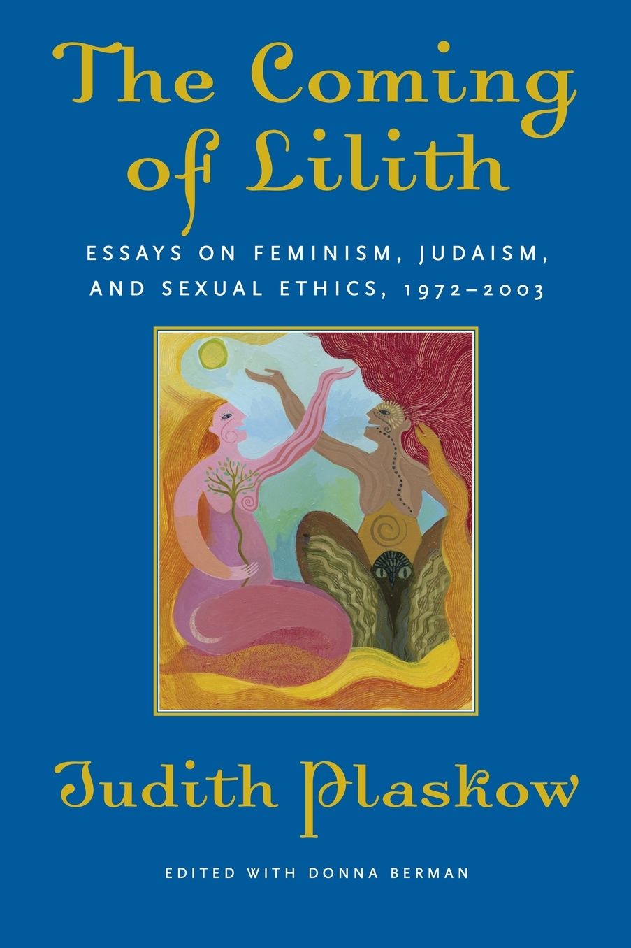 The Coming of Lilith: Essays on Feminism, Judaism, and Sexual Ethics, 1973 - 2003