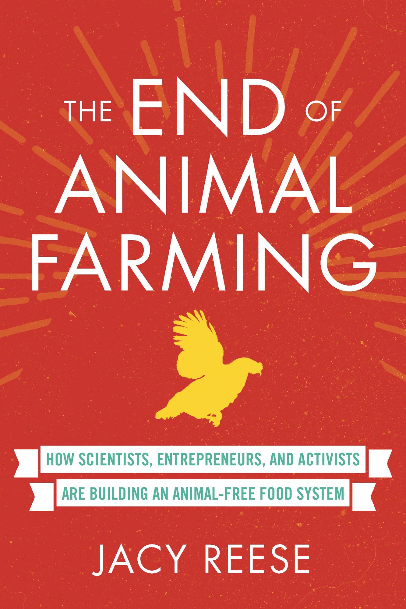 End of Animal Farming: How Scientists, Entrepreneurs, and Activists Are Building an Animal-Free Food System