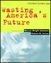 Wasting America's Future: The Children's Defense Fund Report on the Costs of Child Poverty