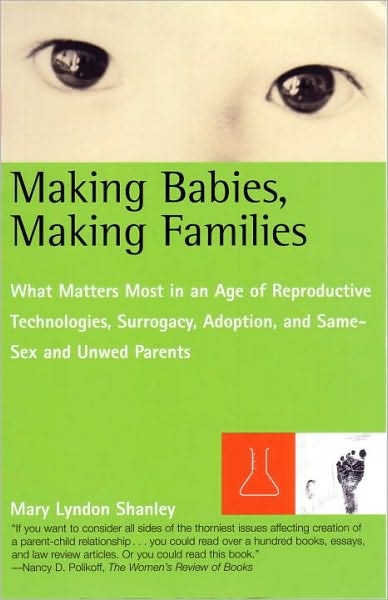 Making Babies, Making Families: What Matters Most in an Age of Reproductive Technologies, Surrogacy, Adoption, and Same-Sex and Unwed Parents' RIghts
