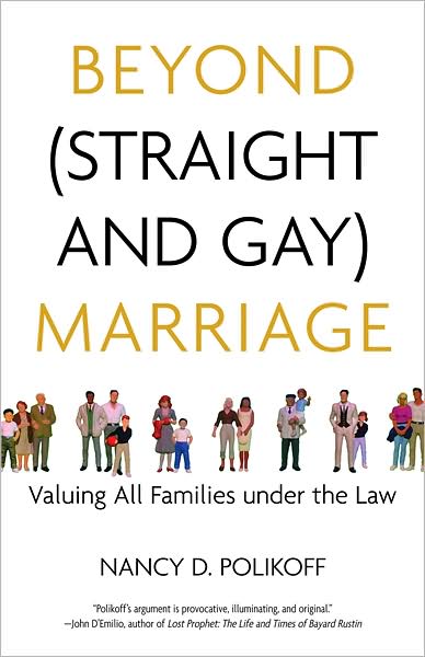 Beyond (Straight and Gay) Marriage: Valuing All Families Under the Law