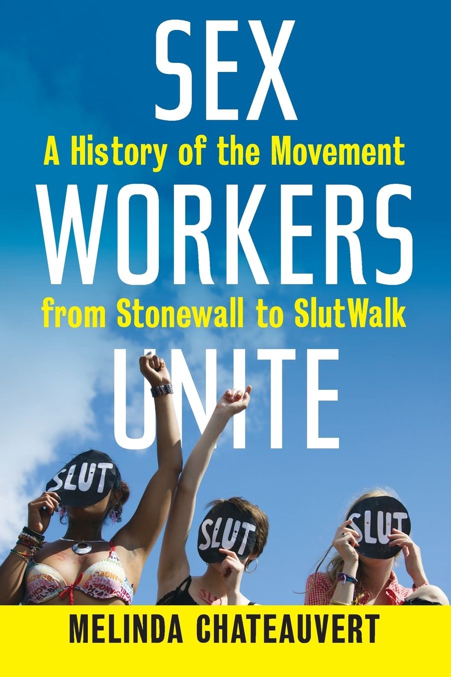 Sex Workers Unite: A History of the Movement from Stonewall to SlutWalk
