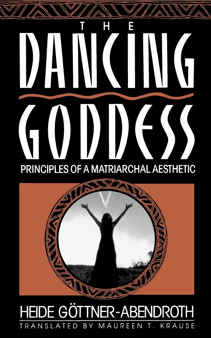 The Dancing Goddess: Principles of a Matriarchal Aesthetic