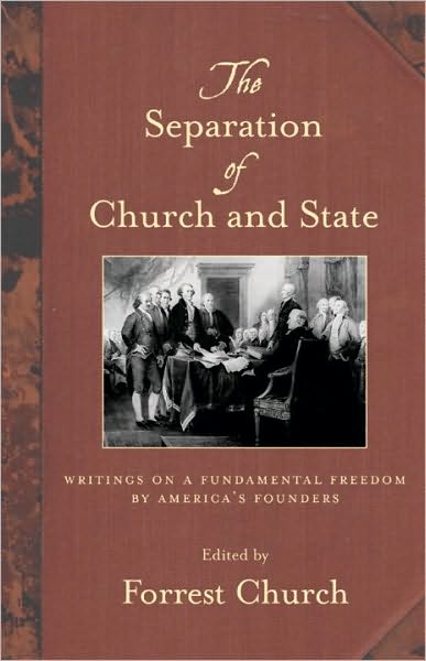 The Separation of Church and State: Writings on a Fundamental Freedom by America's Founders