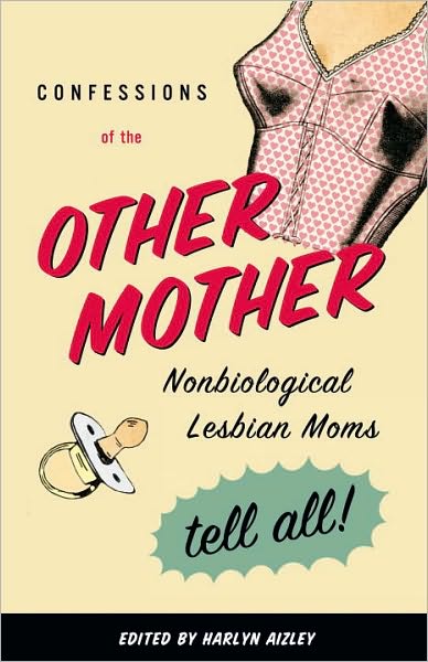 Confessions of the Other Mother: Nonbiological Lesbian Moms Tell All