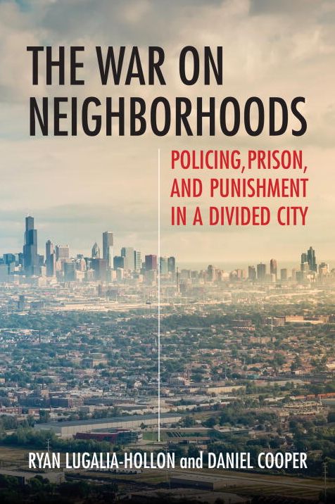 The War on Neighborhoods: Policing, Prison, and Punishment in a Divided City