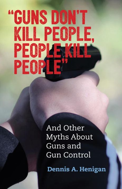 "Guns Don't Kill People, People Kill People": And Other Myths About Guns and Gun Control