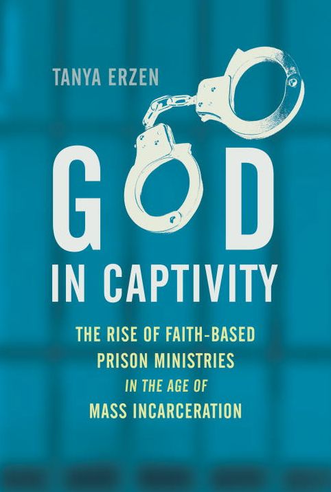 God in Captivity : The Rise of Faith-Based Prison Ministries in the Age of Mass Incarceration