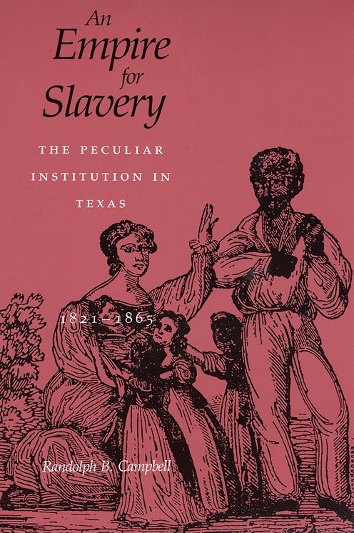 Empire for Slavery: The Peculiar Institution in Texas, 1821-1865