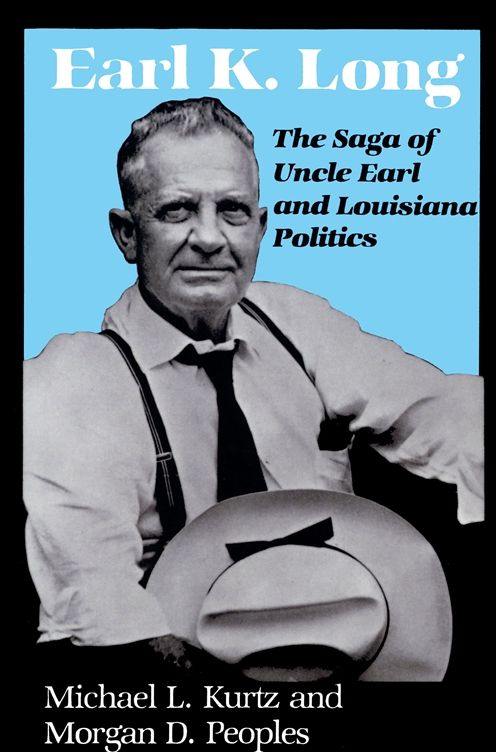 Earl K. Long: The Saga of Uncle Earl and Louisiana Politics (Southern Biography Series)
