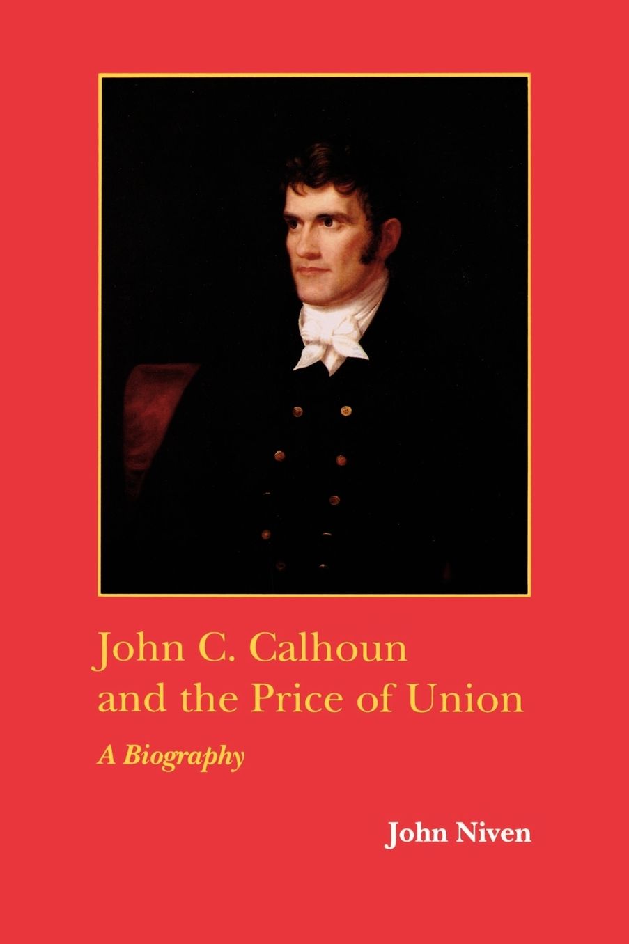 John C. Calhoun and the Price of Union: A Biography