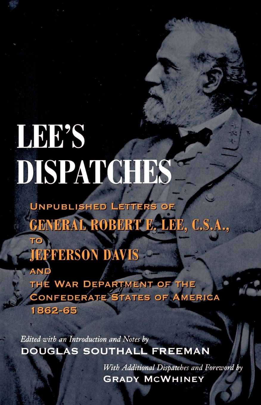 Lee's Dispatches: Unpublished Letters of General Robert E. Lee, C. S. A., to Jefferson Davis and the War Department of the Confederate States of America, 1862-1865
