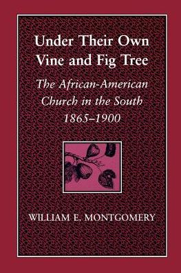 Under Their Own Vine and Fig Tree: The African-American Church in the South, 1865-1900