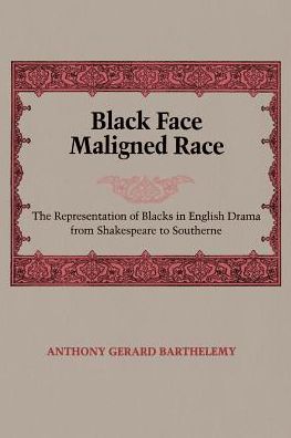 Black Face, Maligned Race: The Representation of Blacks in English Drama from Shakespeare to Southerne