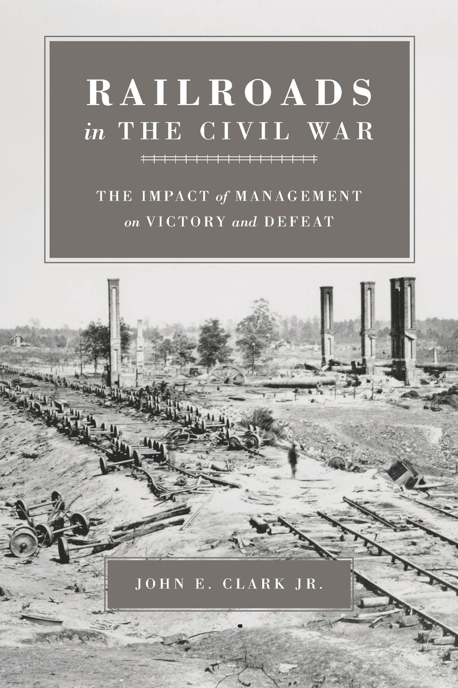 Railroads in the Civil War: The Impact of Management on Victory and Defeat
