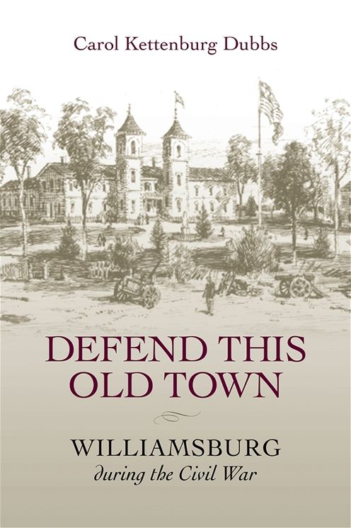 Defend This Old Town: Williamsburg During the Civil War