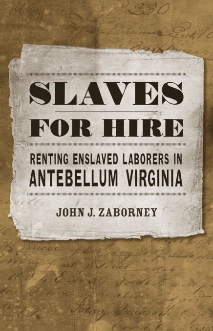Slaves for Hire: Renting Enslaved Laborers in Antebellum Virginia