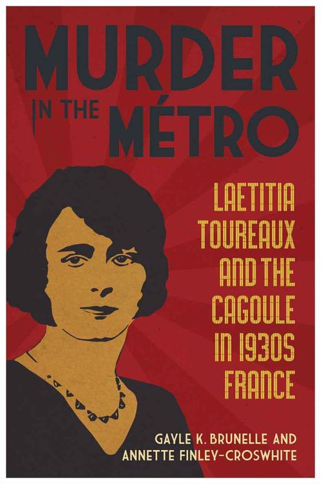 Murder in the MÃtro: Laetitia Toureaux and the Cagoule in 1930s France