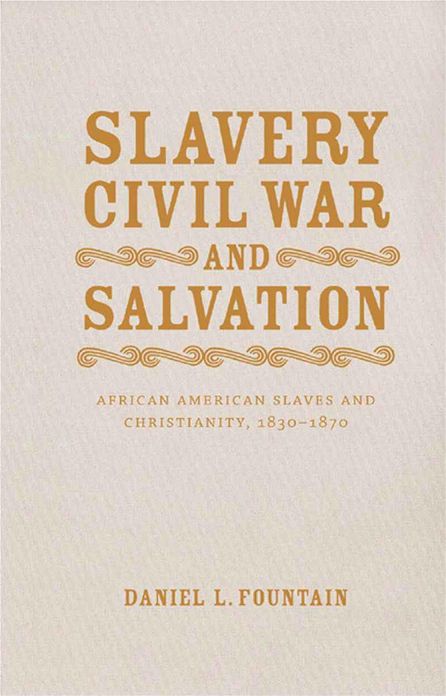 Slavery, Civil War, and Salvation: African American Slaves and Christianity, 1830-1870