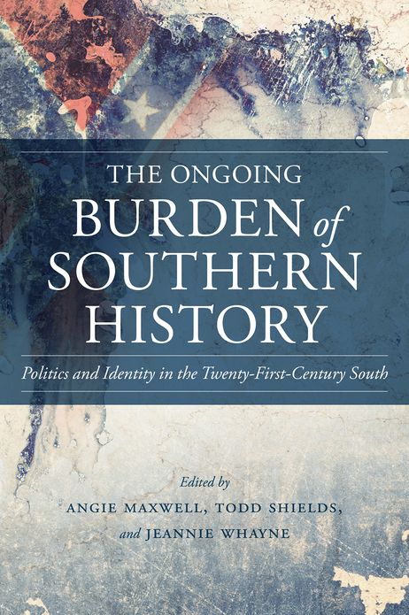 The Ongoing Burden of Southern History: Politics and Identity in the Twenty-First-Century South