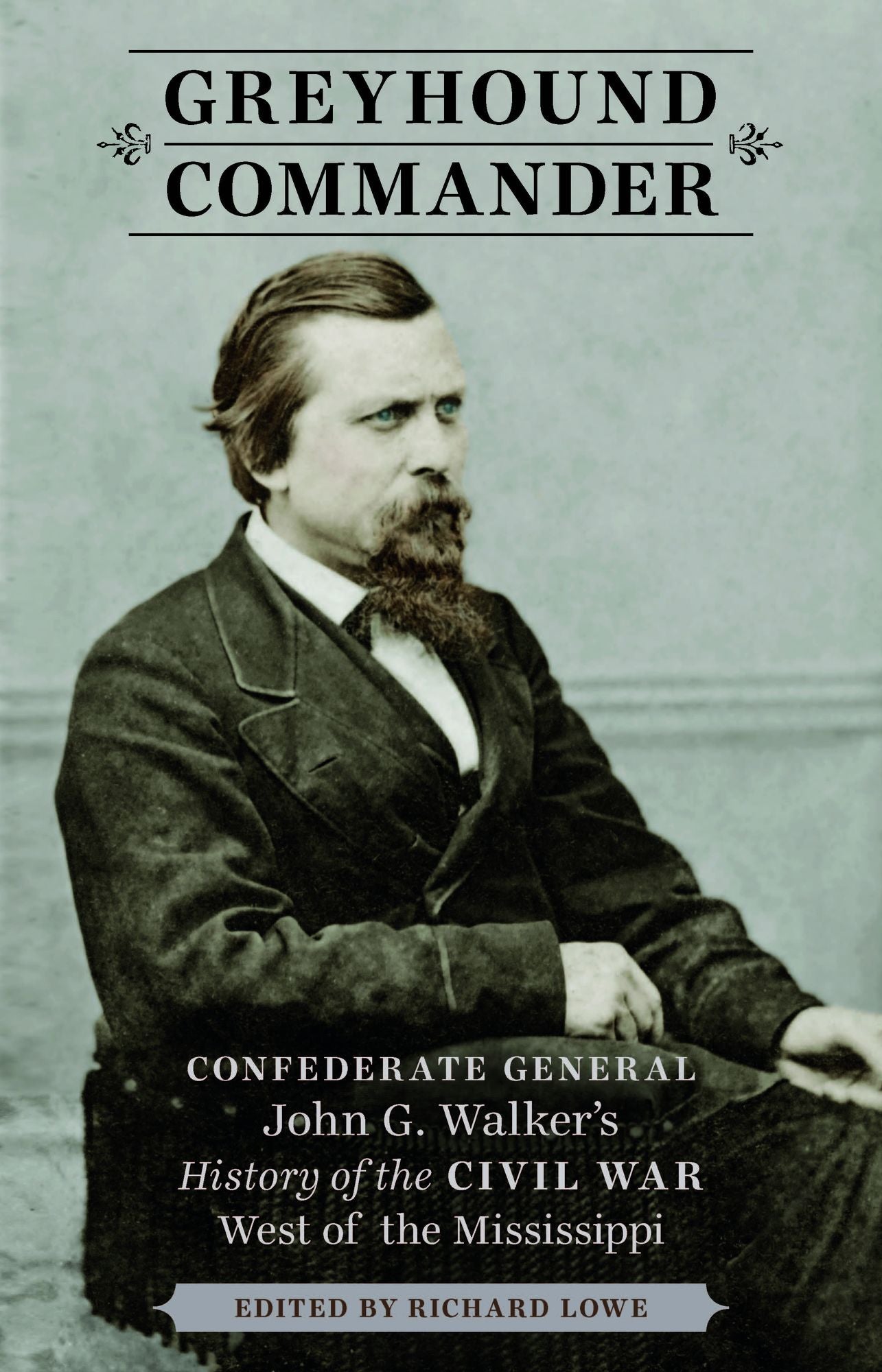 Greyhound Commander: Confederate General John G. Walker's History of the Civil War West of the Mississippi