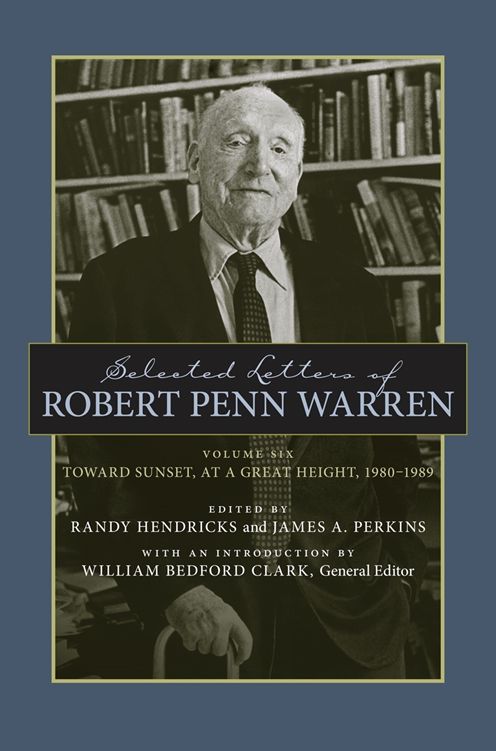 Selected Letters of Robert Penn Warren: Toward Sunset, at a Great Height, 1980--1989