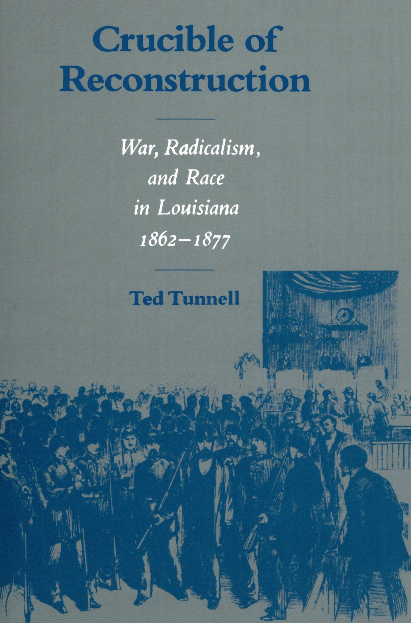 Crucible of Reconstruction: War, Radicalism, and Race in Louisiana, 1862--1877