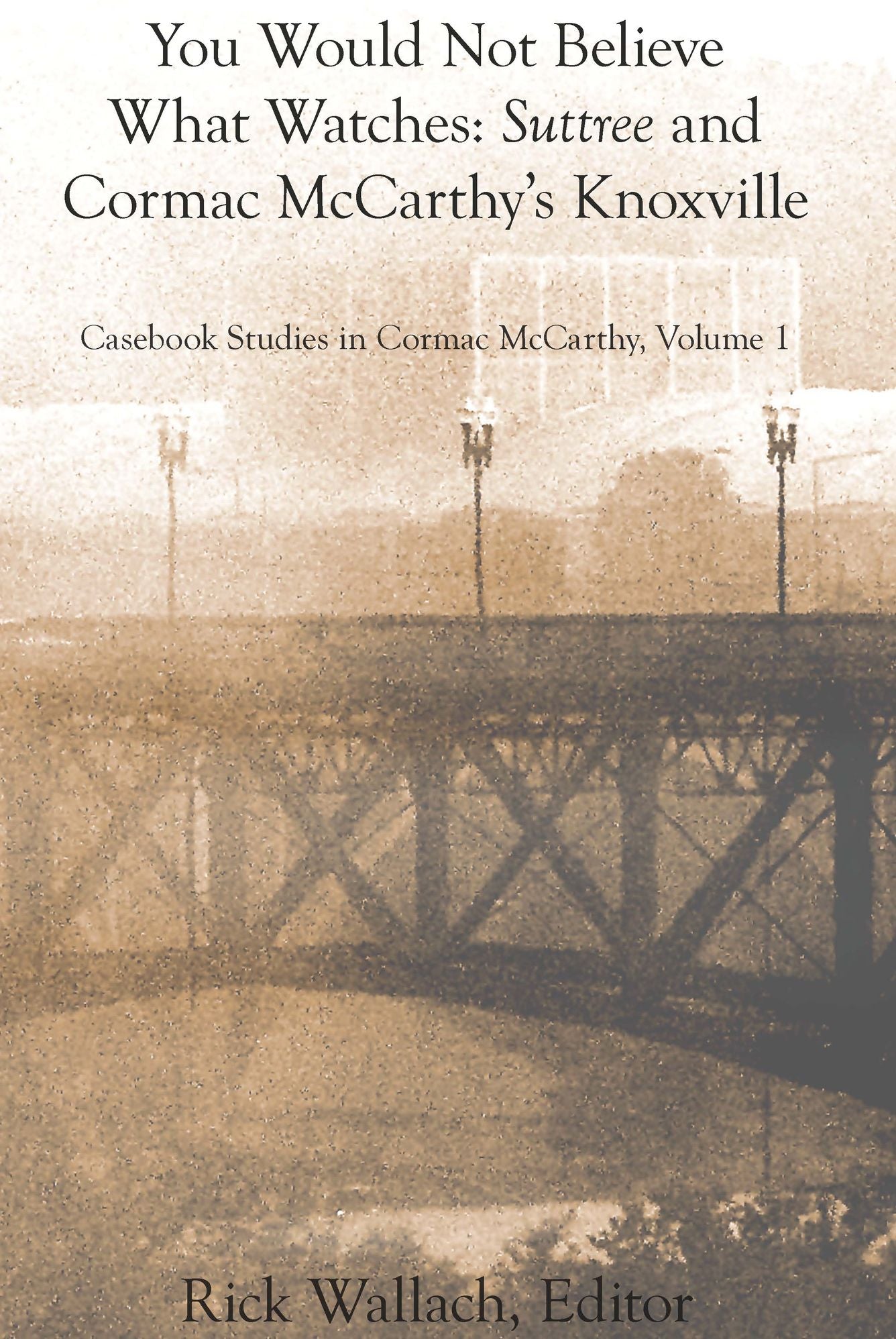 You Would Not Believe What Watches: Suttree and Cormac McCarthy's Knoxville