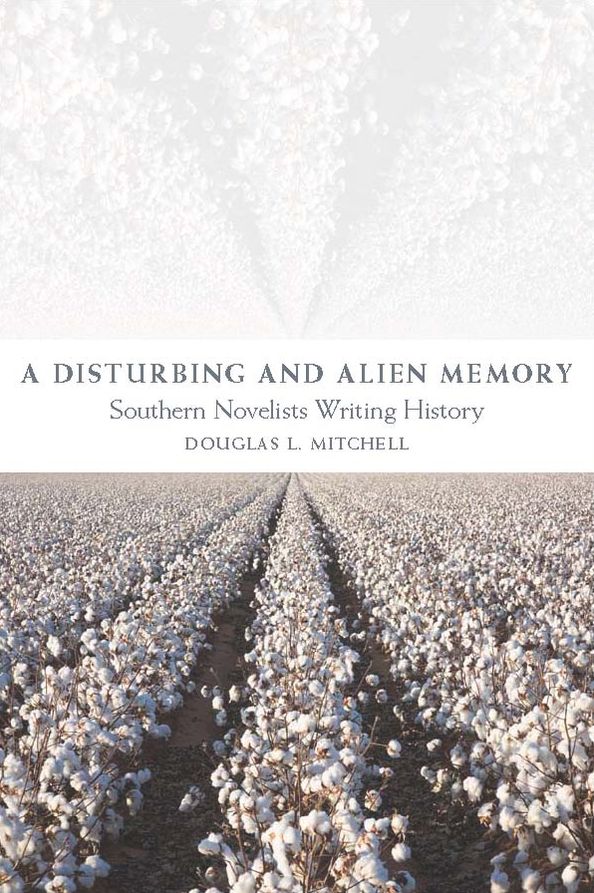 A Disturbing and Alien Memory: Southern Novelists Writing History
