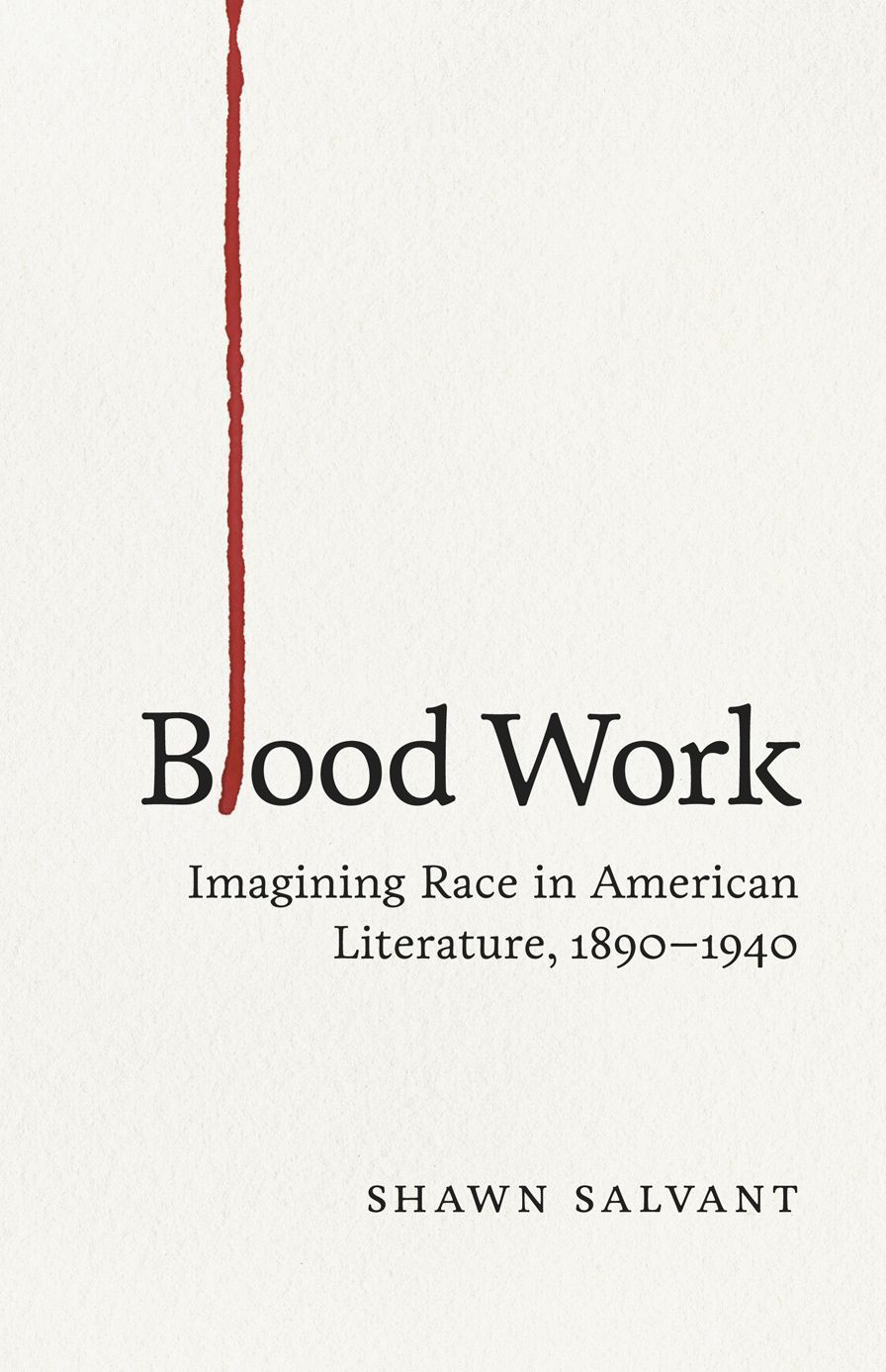 Blood Work: Imagining Race in American Literature, 1890--1940