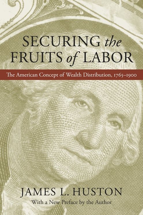 Securing the Fruits of Labor: The American Concept of Wealth Distribution, 1765--1900
