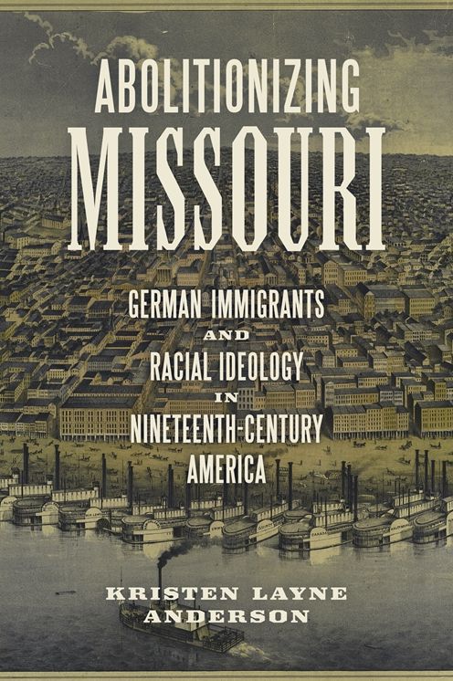 Abolitionizing Missouri: German Immigrants and Racial Ideology in Nineteenth-Century America