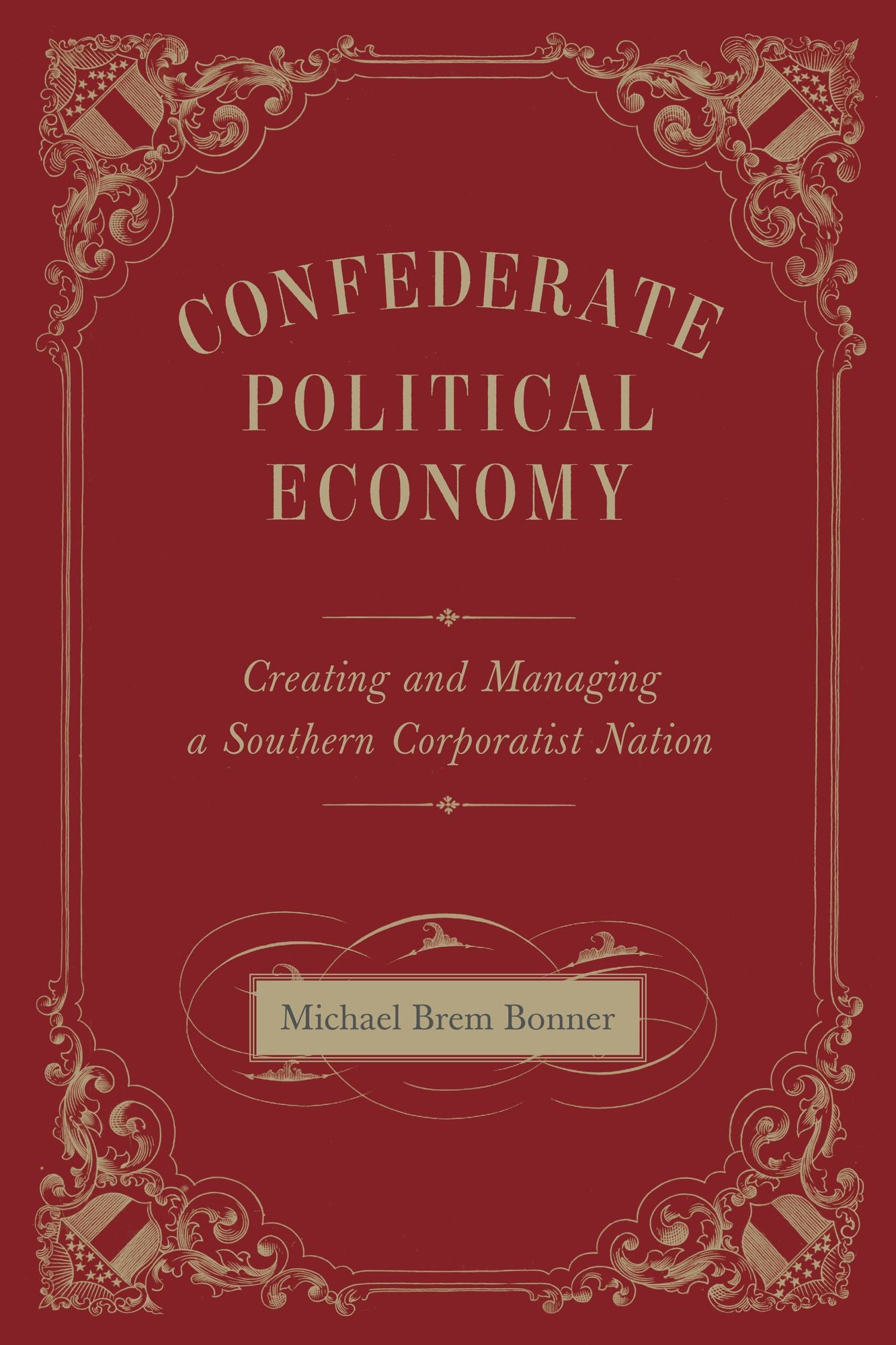 Confederate Political Economy: Creating and Managing a Southern Corporatist Nation