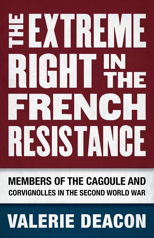 The Extreme Right in the French Resistance: Members of the Cagoule and Corvignolles in the Second World War